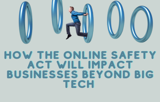 How the Online Safety Act will impact businesses beyond Big Tech 