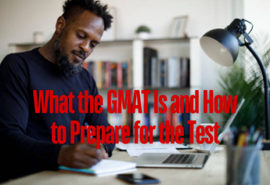 What the GMAT Is and How to Prepare for the Test