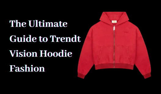 the-ultimate-guide-to-trendt-vision-hoodie-fashion